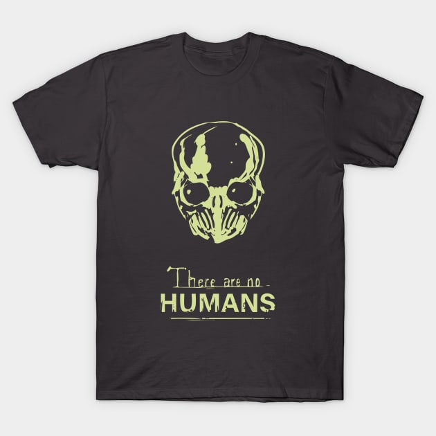 There are no humans T-Shirt by KalebLechowsk